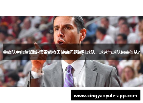 黄蜂队主帅詹姆斯-博雷戴格因健康问题暂别球队，球迷与球队何去何从？