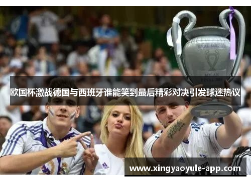 欧国杯激战德国与西班牙谁能笑到最后精彩对决引发球迷热议