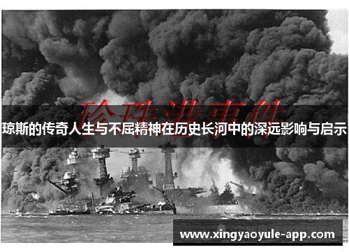 琼斯的传奇人生与不屈精神在历史长河中的深远影响与启示