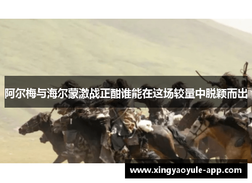 阿尔梅与海尔蒙激战正酣谁能在这场较量中脱颖而出