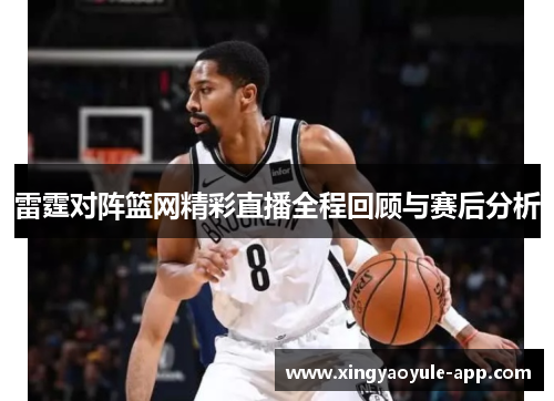 雷霆对阵篮网精彩直播全程回顾与赛后分析